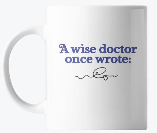 A Wise Doctor Once Wrote - Coffee Mug ☕️