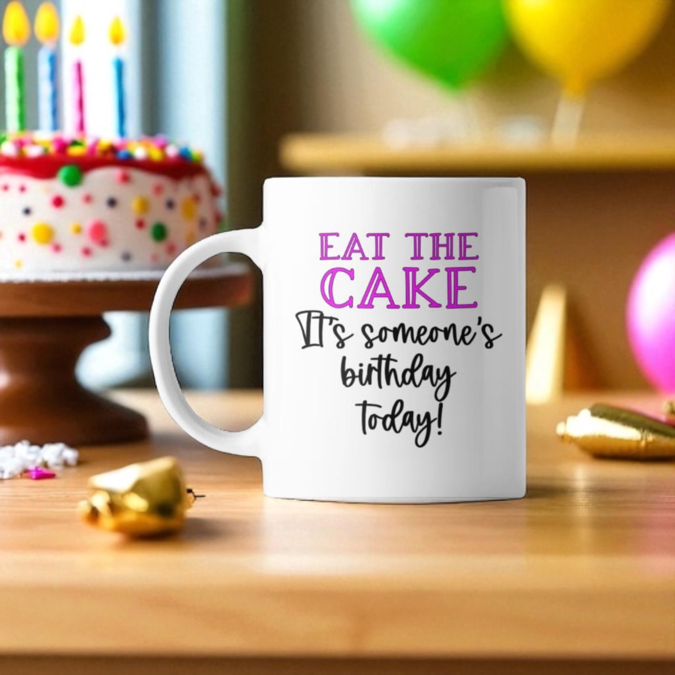 EAT THE CAKE - Its Someone's Birthday Today - Coffee Mug